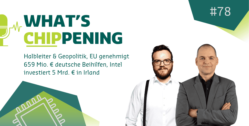 #78: Halbleiter & Geopolitik, EU genehmigt 659 Mio. € deutsche Beihilfen, Intel investiert 5 Mrd. € in Irland