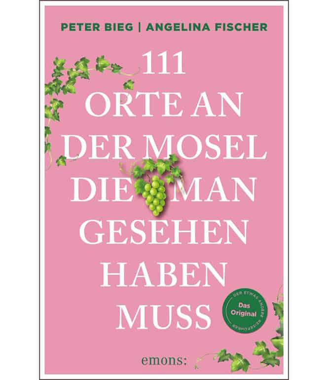 „111 Orte an der Mosel, die man gesehen haben muss“ von Peter Bieg und Angelina Fischer